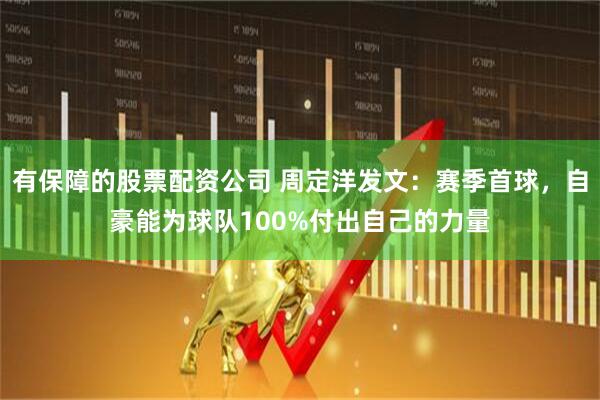 有保障的股票配资公司 周定洋发文：赛季首球，自豪能为球队100%付出自己的力量
